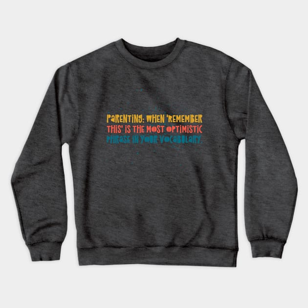 Parenting Humor: Parenting: When 'Remember this' is the most optimistic phrase in your vocabulary. Crewneck Sweatshirt by Kinship Quips 
